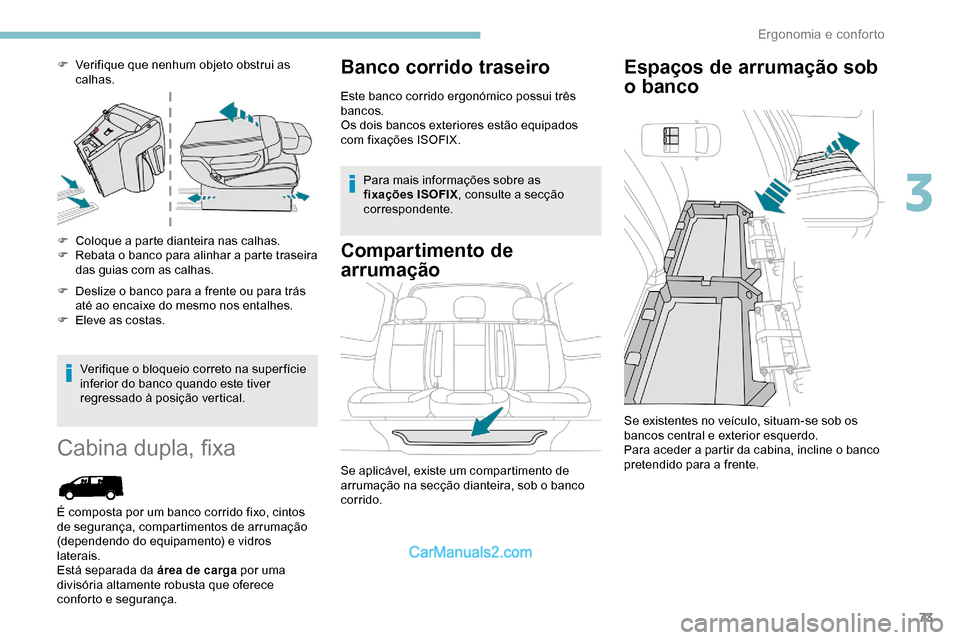 Peugeot Expert 2019  Manual do proprietário (in Portuguese) 73
F Verifique que nenhum objeto obstrui as calhas.
F
 
C
 oloque a parte dianteira nas calhas.
F
 
R
 ebata o banco para alinhar a parte traseira 
das guias com as calhas.
F
 
D
 eslize o banco para 