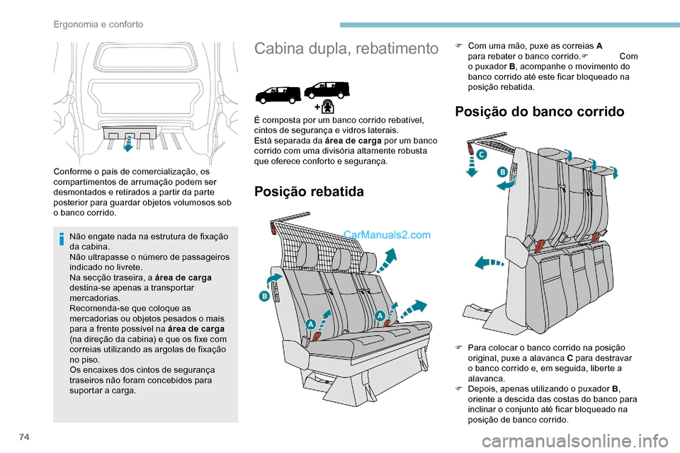 Peugeot Expert 2019  Manual do proprietário (in Portuguese) 74
Conforme o país de comercialização, os 
compartimentos de arrumação podem ser 
desmontados e retirados a partir da parte 
posterior para guardar objetos volumosos sob 
o banco corrido.Não eng
