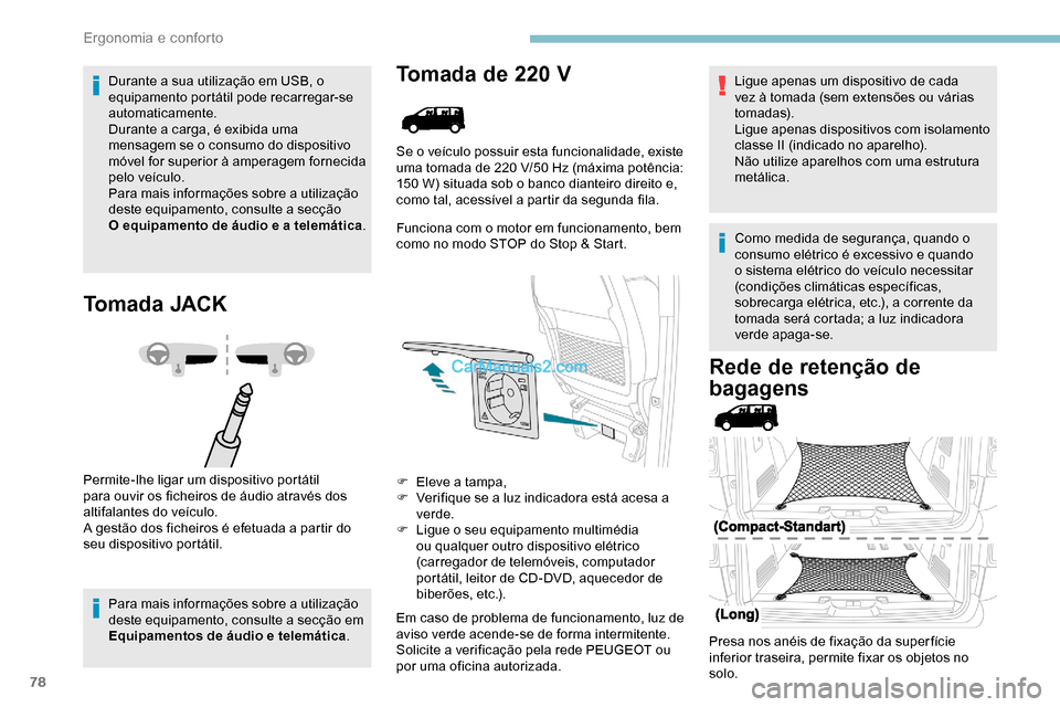 Peugeot Expert 2019  Manual do proprietário (in Portuguese) 78
Durante a sua utilização em USB, o 
equipamento portátil pode recarregar-se 
automaticamente.
Durante a carga, é exibida uma 
mensagem se o consumo do dispositivo 
móvel for superior à ampera