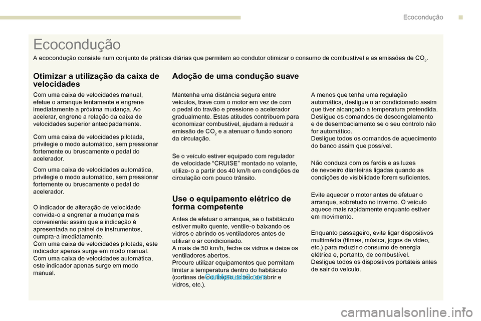 Peugeot Expert 2019  Manual do proprietário (in Portuguese) 7
Enquanto passageiro, evite ligar dispositivos 
multimédia (filmes, música, jogos de vídeo, 
etc.) para reduzir o consumo de energia 
elétrica e, portanto, de combustível.
Desligue todos os disp