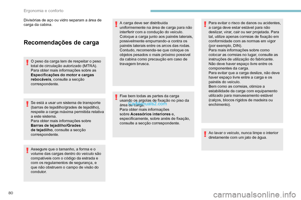 Peugeot Expert 2019  Manual do proprietário (in Portuguese) 80
Recomendações de carga
O peso da carga tem de respeitar o peso 
total de circulação autorizado (MTR A).
Para obter mais informações sobre as 
Especificações do motor e cargas 
rebocáveis, 
