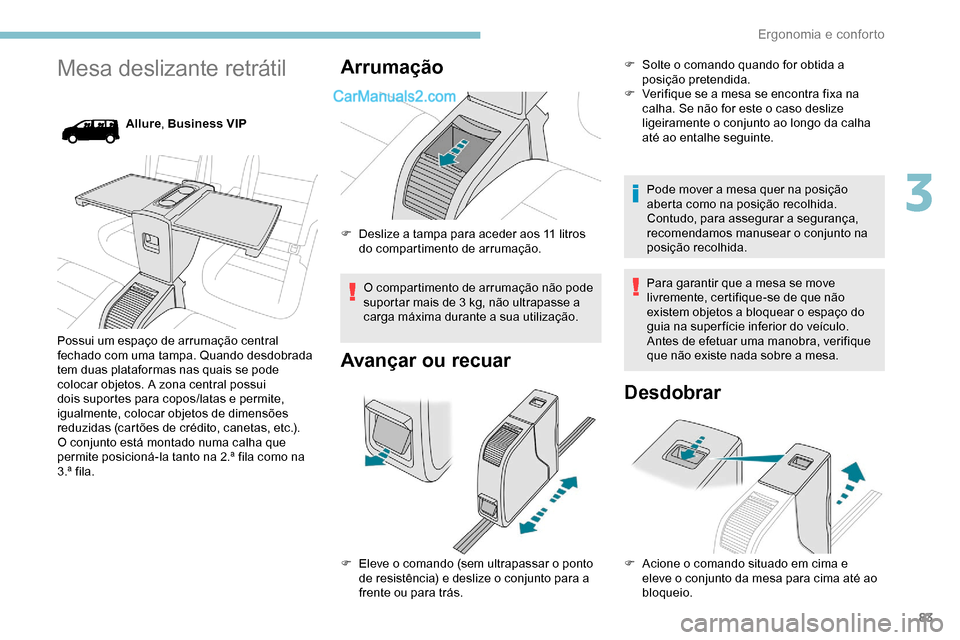 Peugeot Expert 2019  Manual do proprietário (in Portuguese) 83
Mesa deslizante retrátil
Allure, Business VIP
Possui um espaço de arrumação central 
fechado com uma tampa. Quando desdobrada 
tem duas plataformas nas quais se pode 
colocar objetos. A zona ce