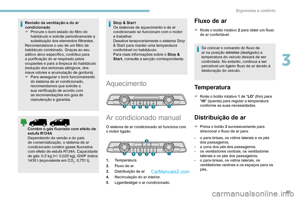 Peugeot Expert 2019  Manual do proprietário (in Portuguese) 87
Revisão da ventilação e do ar 
condicionado
F 
P
 rocure o bom estado do filtro do 
habitáculo e solicite periodicamente a 
substituição dos elementos filtrantes.
Recomendamos o uso de um fil