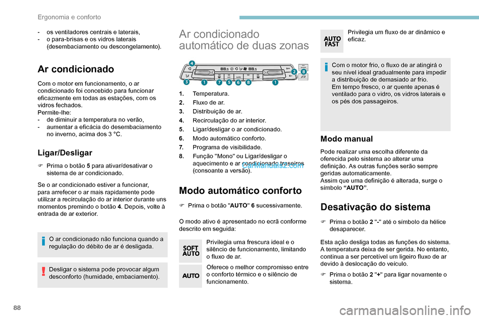 Peugeot Expert 2019  Manual do proprietário (in Portuguese) 88
- os ventiladores centrais e laterais,
- o p ara-brisas e os vidros laterais 
(desembaciamento ou descongelamento).
Ar condicionado
Com o motor em funcionamento, o ar 
condicionado foi concebido pa