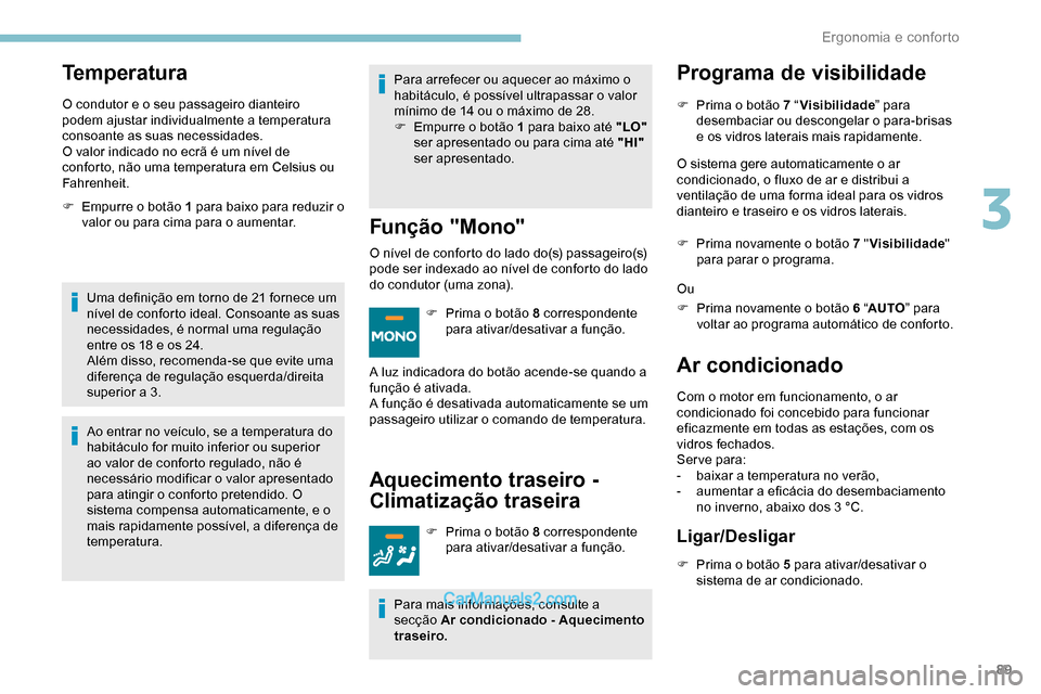 Peugeot Expert 2019  Manual do proprietário (in Portuguese) 89
Temperatura
O condutor e o seu passageiro dianteiro 
podem ajustar individualmente a temperatura 
consoante as suas necessidades.
O valor indicado no ecrã é um nível de 
conforto, não uma tempe