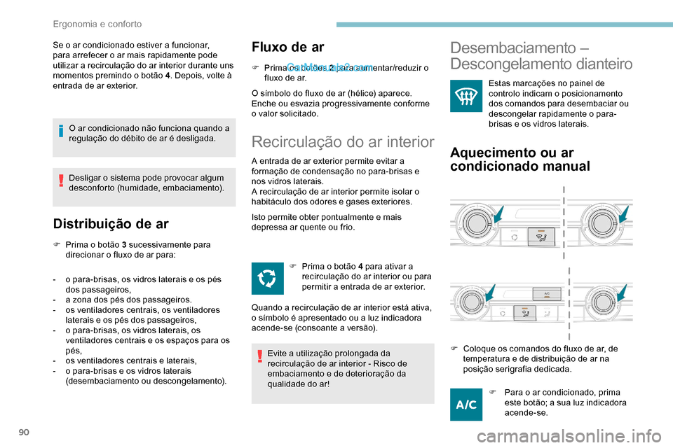 Peugeot Expert 2019  Manual do proprietário (in Portuguese) 90
Se o ar condicionado estiver a funcionar, 
para arrefecer o ar mais rapidamente pode 
utilizar a recirculação do ar interior durante uns 
momentos premindo o botão 4. Depois, volte à 
entrada d