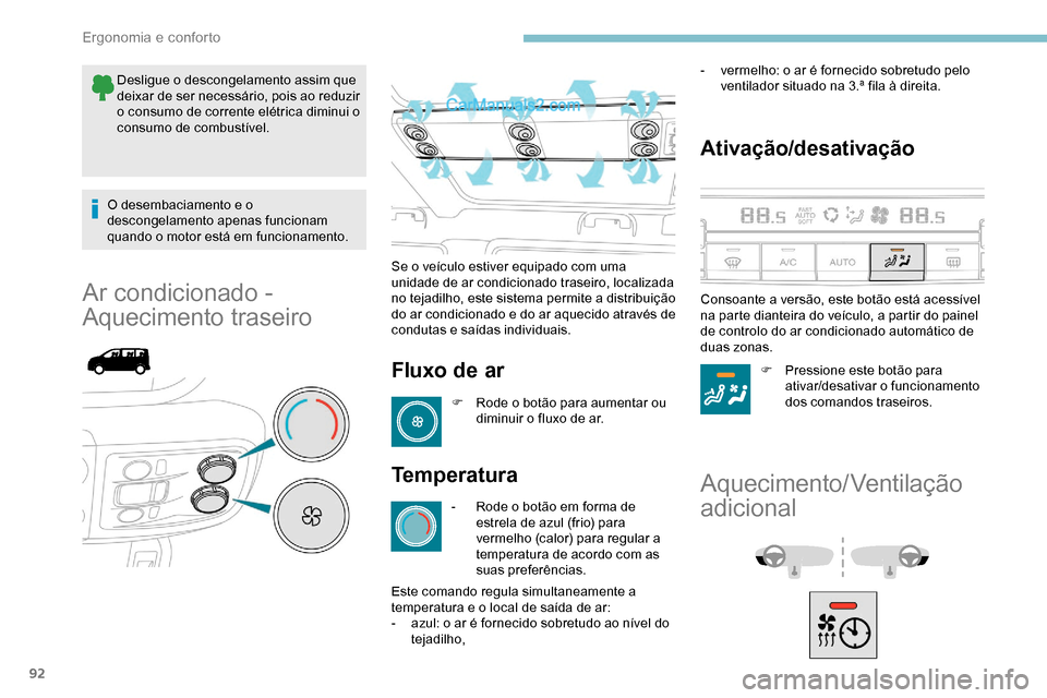 Peugeot Expert 2019  Manual do proprietário (in Portuguese) 92
Desligue o descongelamento assim que 
deixar de ser necessário, pois ao reduzir 
o consumo de corrente elétrica diminui o 
consumo de combustível.
O desembaciamento e o 
descongelamento apenas f