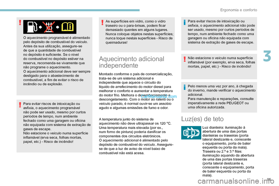 Peugeot Expert 2019  Manual do proprietário (in Portuguese) 95
Para evitar riscos de intoxicação ou 
asfixia, o aquecimento programável 
não pode ser usado, mesmo por curtos 
períodos de tempo, num ambiente 
fechado como uma garagem ou oficina 
não equip