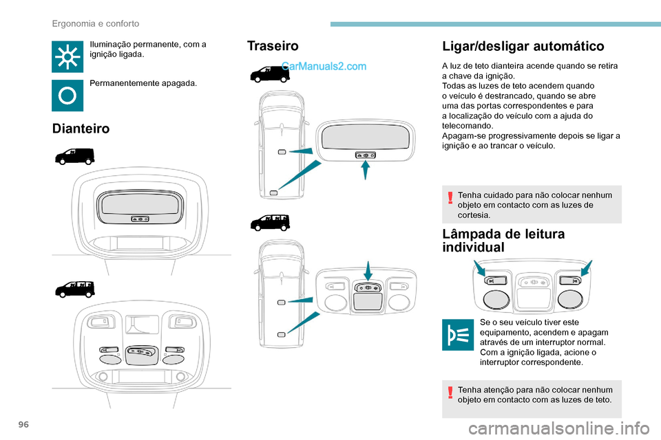 Peugeot Expert 2019  Manual do proprietário (in Portuguese) 96
Iluminação permanente, com a 
ignição ligada.
Permanentemente apagada.
DianteiroTraseiro
Tenha cuidado para não colocar nenhum 
objeto em contacto com as luzes de 
cortesia.
Lâmpada de leitur