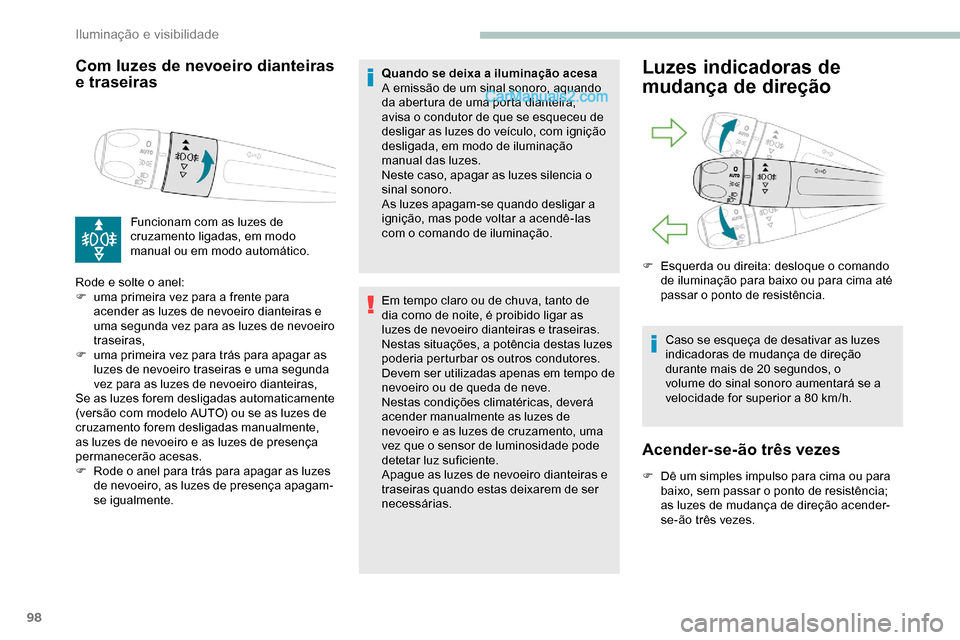 Peugeot Expert 2019  Manual do proprietário (in Portuguese) 98
Com luzes de nevoeiro dianteiras 
e traseiras
Funcionam com as luzes de 
cruzamento ligadas, em modo 
manual ou em modo automático.
Rode e solte o anel:
F
 
u

ma primeira vez para a frente para 
