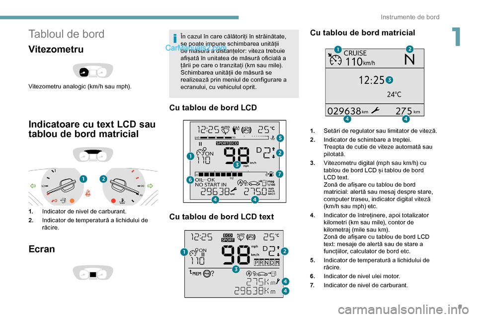 Peugeot Expert 2019 Manualul de utilizare (in Romanian) 9
Tabloul de bord
Vitezometru
Vitezometru analogic (km/h sau mph).
Indicatoare cu text LCD sau
tablou de bord matricial
1.Indicator de nivel de carburant.
2. Indicator de temperatură a lichidului de Peugeot Expert 2019 Manualul de utilizare (in Romanian) 9
Tabloul de bord
Vitezometru
Vitezometru analogic (km/h sau mph).
Indicatoare cu text LCD sau
tablou de bord matricial
1.Indicator de nivel de carburant.
2. Indicator de temperatură a lichidului de