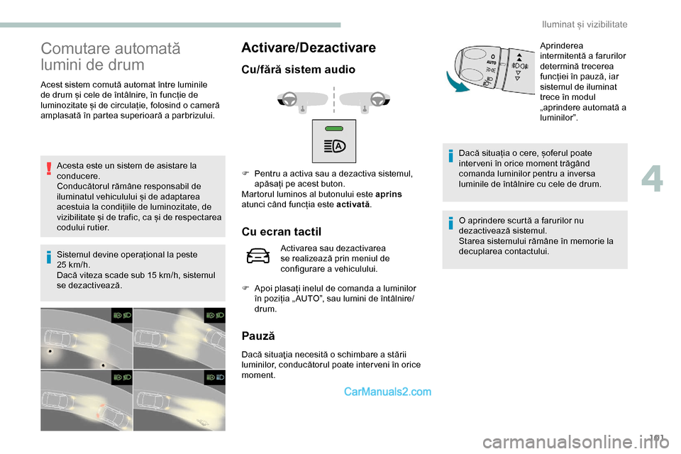 Peugeot Expert 2019 Manualul de utilizare (in Romanian) 101
Comutare automată
lumini de drum
Acest sistem comută automat între luminile
de drum și cele de întâlnire, în funcție de
luminozitate și de circulație, folosind o cameră
amplasată Peugeot Expert 2019 Manualul de utilizare (in Romanian) 101
Comutare automată
lumini de drum
Acest sistem comută automat între luminile
de drum și cele de întâlnire, în funcție de
luminozitate și de circulație, folosind o cameră
amplasată