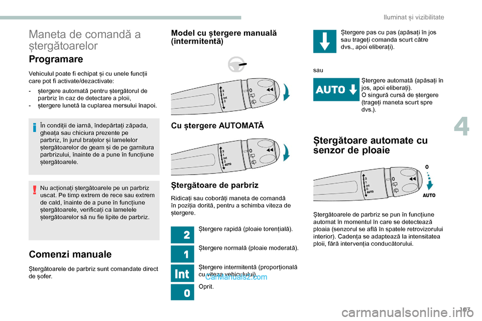 Peugeot Expert 2019 Manualul de utilizare (in Romanian) 103
Maneta de comandă a
ștergătoarelor
Programare
Vehiculul poate fi echipat și cu unele funcții
care pot fi activate/dezactivate:În condiții de iarnă, îndepărtați zăpada,
gheața sau c Peugeot Expert 2019 Manualul de utilizare (in Romanian) 103
Maneta de comandă a
ștergătoarelor
Programare
Vehiculul poate fi echipat și cu unele funcții
care pot fi activate/dezactivate:În condiții de iarnă, îndepărtați zăpada,
gheața sau c