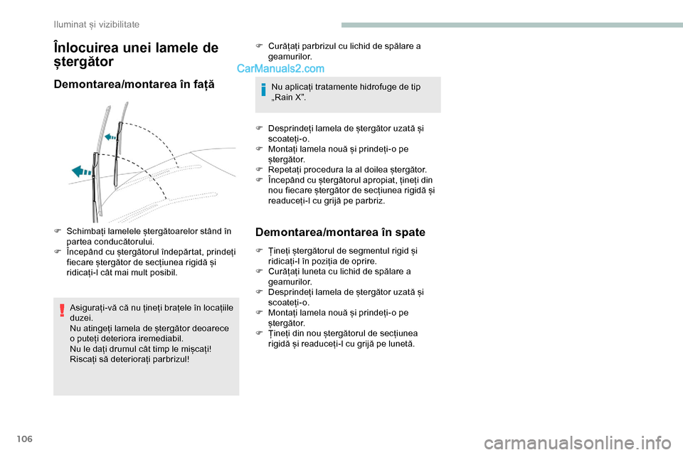 Peugeot Expert 2019 Manualul de utilizare (in Romanian) 106
Înlocuirea unei lamele de
ștergător
Demontarea/montarea în față
Asigurați-vă că nu țineți brațele în locațiile
duzei.
Nu atingeți lamela de ștergător deoarece
o puteți deterio Peugeot Expert 2019 Manualul de utilizare (in Romanian) 106
Înlocuirea unei lamele de
ștergător
Demontarea/montarea în față
Asigurați-vă că nu țineți brațele în locațiile
duzei.
Nu atingeți lamela de ștergător deoarece
o puteți deterio