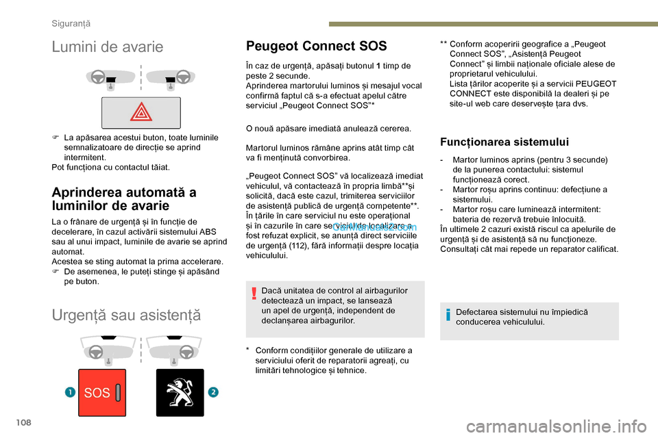 Peugeot Expert 2019  Manualul de utilizare (in Romanian) 108
Urgență sau asistență
Peugeot Connect SOS
* Conform condițiilor generale de utilizare a ser viciului oferit de reparatorii agreați, cu 
limitări tehnologice și tehnice. **
 
C
 onform acop
