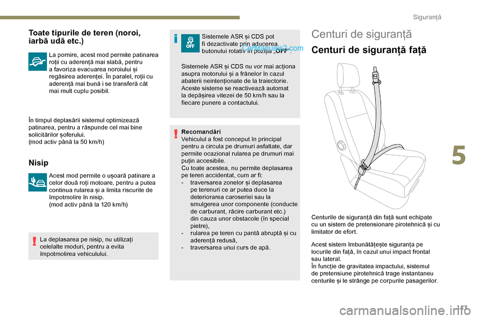 Peugeot Expert 2019  Manualul de utilizare (in Romanian) 113
Toate tipurile de teren (noroi, 
iarbă udă etc.)
La pornire, acest mod permite patinarea 
roții cu aderență mai slabă, pentru 
a favoriza evacuarea noroiului și 
regăsirea aderenței. În 