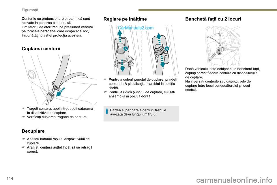 Peugeot Expert 2019  Manualul de utilizare (in Romanian) 114
Cuplarea centurii
F Trageți centura, apoi introduceți catarama în dispozitivul de cuplare.
F
 
V
 erificați cuplarea trăgând de centură.
Decuplare
F Apăsați butonul roșu al dispozitivulu