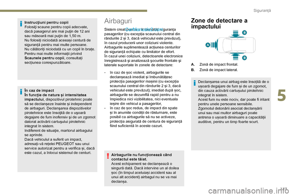 Peugeot Expert 2019  Manualul de utilizare (in Romanian) 117
Instrucţiuni pentru copii
Folosiţi scaune pentru copii adecvate, 
dacă pasagerul are mai puţin de 12 ani 
sau măsoară mai puţin de 1,50 m.
Nu folosiți niciodată aceeași centură de 
sigu