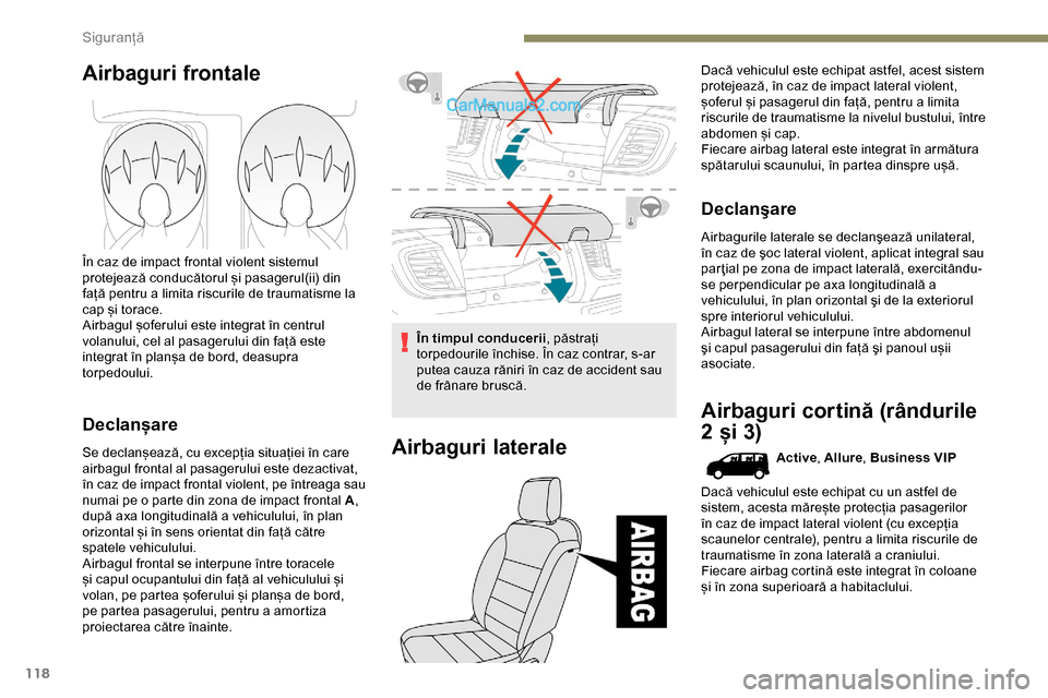 Peugeot Expert 2019  Manualul de utilizare (in Romanian) 118
Airbaguri frontale
În caz de impact frontal violent sistemul 
protejează conducătorul și pasagerul(ii) din 
față pentru a limita riscurile de traumatisme la 
cap și torace.
Airbagul șoferu