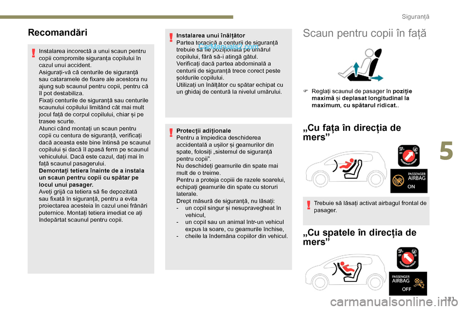 Peugeot Expert 2019  Manualul de utilizare (in Romanian) 121
Recomandări
Instalarea incorectă a unui scaun pentru 
copii compromite siguranța copilului în 
cazul unui accident.
Asigurați-vă că centurile de siguranță 
sau cataramele de fixare ale ac