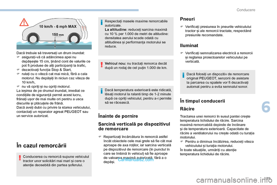 Peugeot Expert 2019 Manualul de utilizare (in Romanian) 139
În cazul remorcării
Conducerea cu remorcă supune vehiculul
tractor unor solicitări mai mari și cere o
atenție deosebită din partea șoferului.Respectați masele maxime remorcabile
autori Peugeot Expert 2019 Manualul de utilizare (in Romanian) 139
În cazul remorcării
Conducerea cu remorcă supune vehiculul
tractor unor solicitări mai mari și cere o
atenție deosebită din partea șoferului.Respectați masele maxime remorcabile
autori