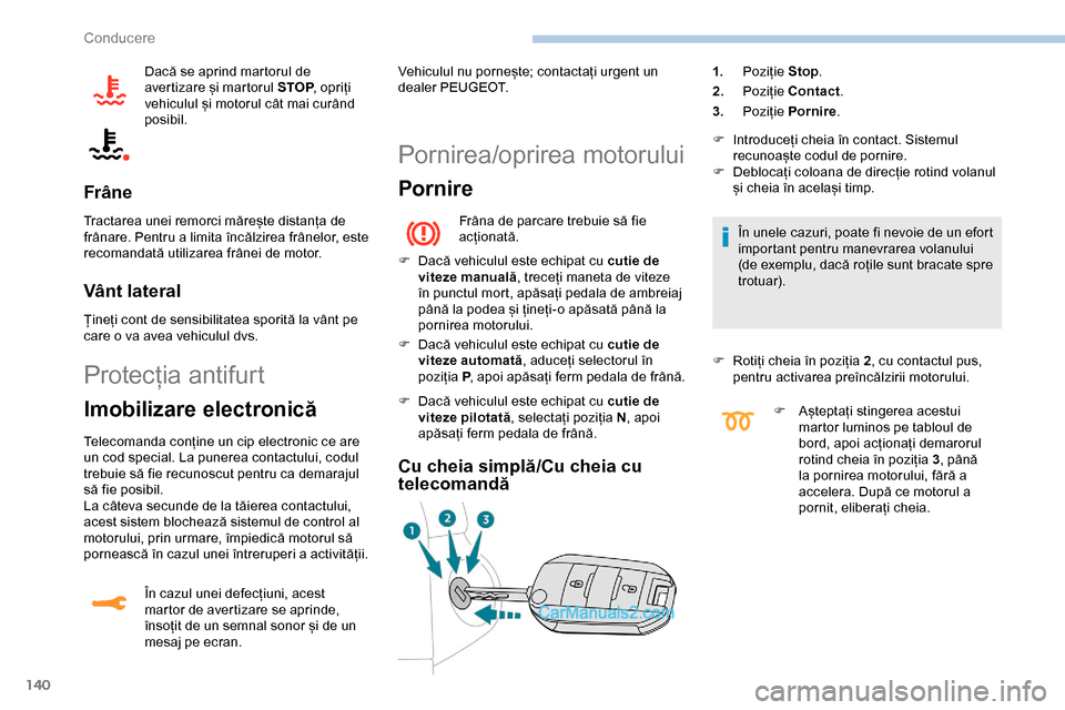 Peugeot Expert 2019 Manualul de utilizare (in Romanian) 140
Dacă se aprind martorul de
avertizare și martorul STOP, opriți
vehiculul și motorul cât mai curând
posibil.
Frâne
Tractarea unei remorci mărește distanța de
frânare. Pentru a limita Peugeot Expert 2019 Manualul de utilizare (in Romanian) 140
Dacă se aprind martorul de
avertizare și martorul STOP, opriți
vehiculul și motorul cât mai curând
posibil.
Frâne
Tractarea unei remorci mărește distanța de
frânare. Pentru a limita