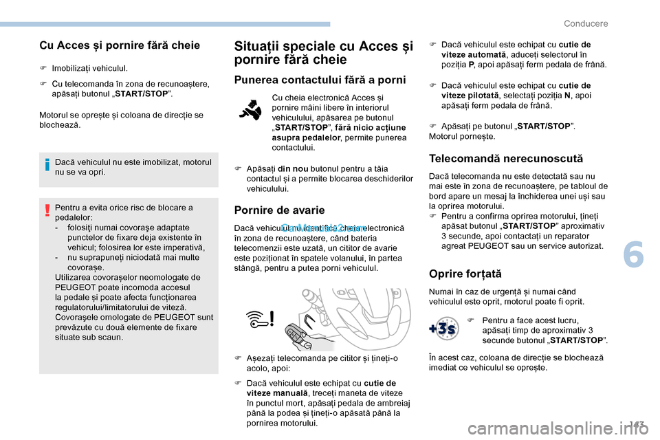 Peugeot Expert 2019 Manualul de utilizare (in Romanian) 143
Cu Acces și pornire fără cheie
F Imobilizați vehiculul.
F
C
u telecomanda în zona de recunoaștere,
apăsați butonul „ START/STOP”.
Motorul se oprește și coloana de direcție se
bl Peugeot Expert 2019 Manualul de utilizare (in Romanian) 143
Cu Acces și pornire fără cheie
F Imobilizați vehiculul.
F
C
u telecomanda în zona de recunoaștere,
apăsați butonul „ START/STOP”.
Motorul se oprește și coloana de direcție se
bl