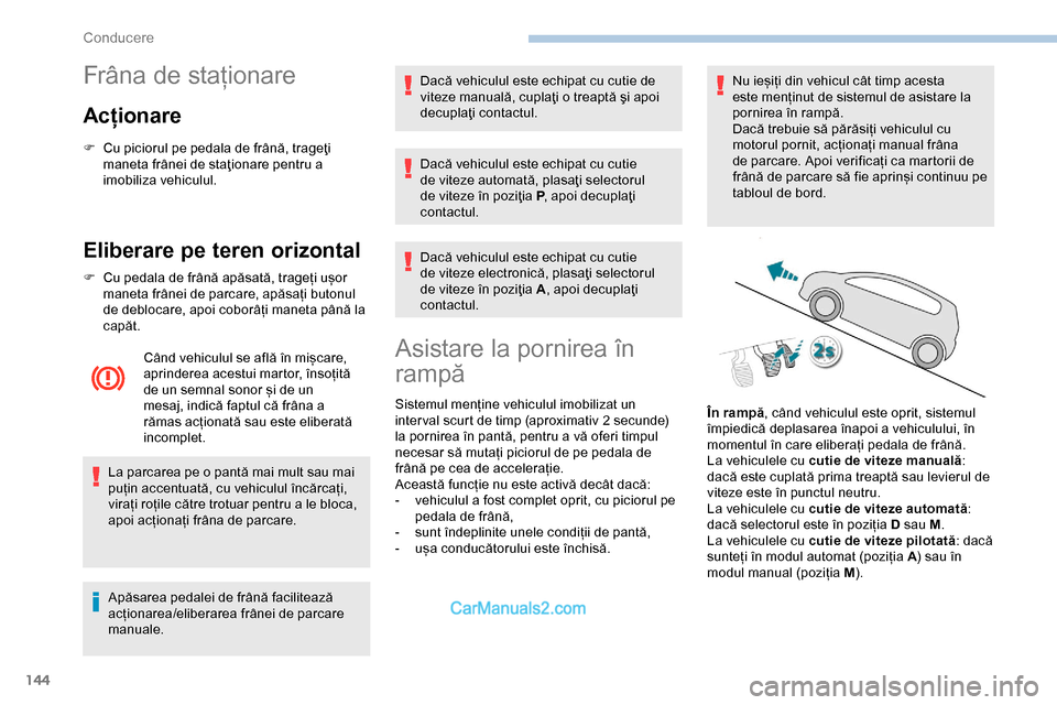 Peugeot Expert 2019 Manualul de utilizare (in Romanian) 144
Frâna de staționare
Acționare
F Cu piciorul pe pedala de frână, trageţi maneta frânei de staţionare pentru a
imobiliza vehiculul.
Eliberare pe teren orizontal
F Cu pedala de frână apăs Peugeot Expert 2019 Manualul de utilizare (in Romanian) 144
Frâna de staționare
Acționare
F Cu piciorul pe pedala de frână, trageţi maneta frânei de staţionare pentru a
imobiliza vehiculul.
Eliberare pe teren orizontal
F Cu pedala de frână apăs