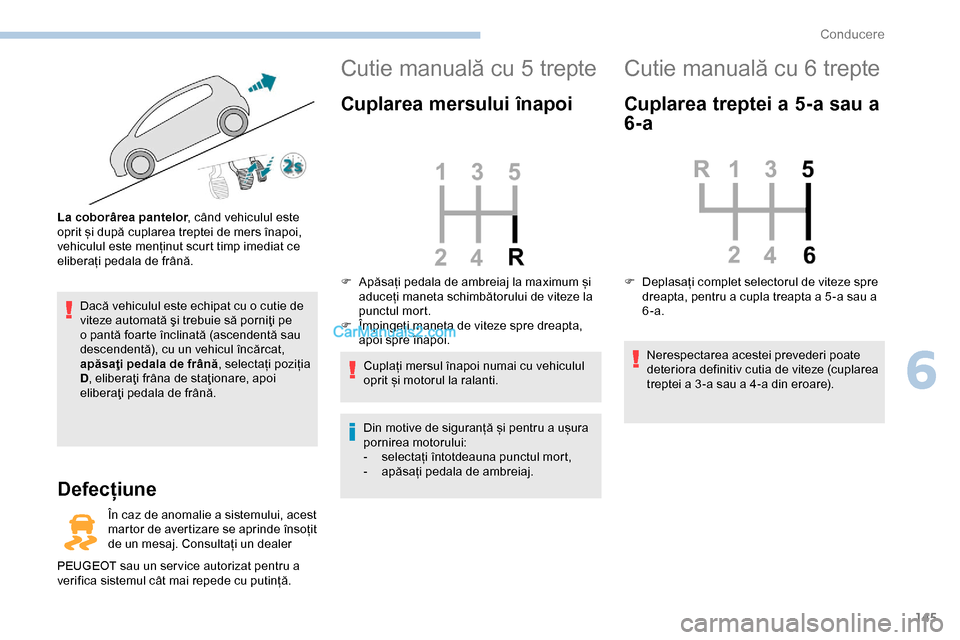 Peugeot Expert 2019 Manualul de utilizare (in Romanian) 145
Dacă vehiculul este echipat cu o cutie de
viteze automată şi trebuie să porniţi pe
o pantă foarte înclinată (ascendentă sau
descendentă), cu un vehicul încărcat,
apăsaţi pedala d Peugeot Expert 2019 Manualul de utilizare (in Romanian) 145
Dacă vehiculul este echipat cu o cutie de
viteze automată şi trebuie să porniţi pe
o pantă foarte înclinată (ascendentă sau
descendentă), cu un vehicul încărcat,
apăsaţi pedala d