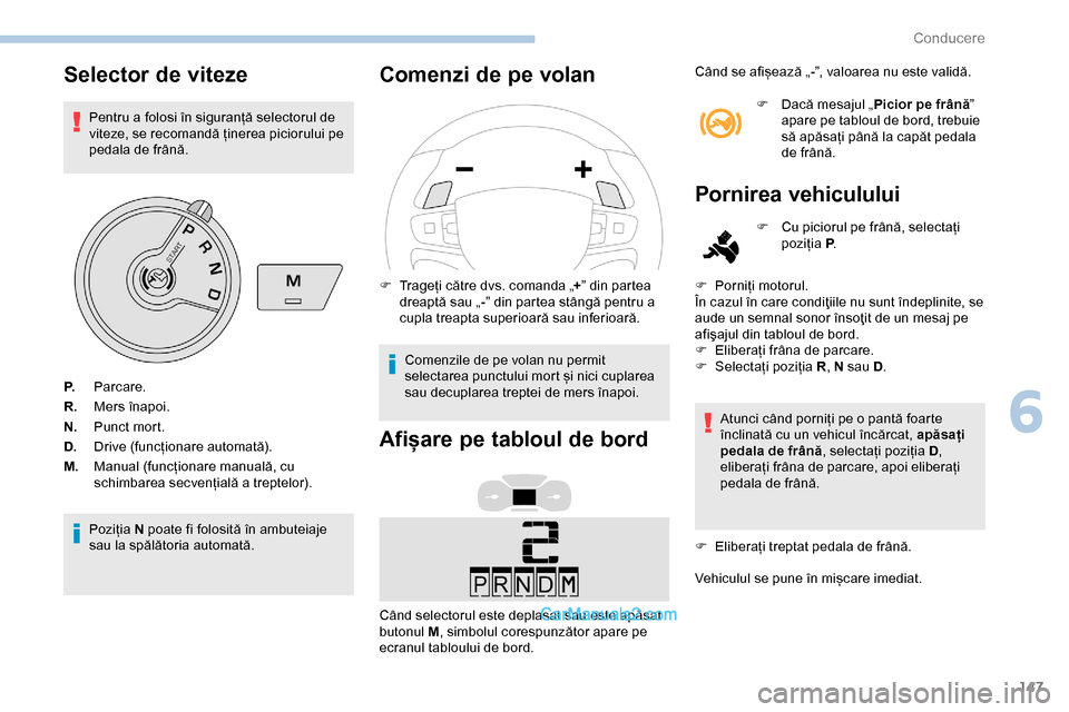 Peugeot Expert 2019 Manualul de utilizare (in Romanian) 147
Selector de viteze
Pentru a folosi în siguranță selectorul de
viteze, se recomandă ținerea piciorului pe
pedala de frână.
Poziția N poate fi folosită în ambuteiaje
sau la spălătoria Peugeot Expert 2019 Manualul de utilizare (in Romanian) 147
Selector de viteze
Pentru a folosi în siguranță selectorul de
viteze, se recomandă ținerea piciorului pe
pedala de frână.
Poziția N poate fi folosită în ambuteiaje
sau la spălătoria