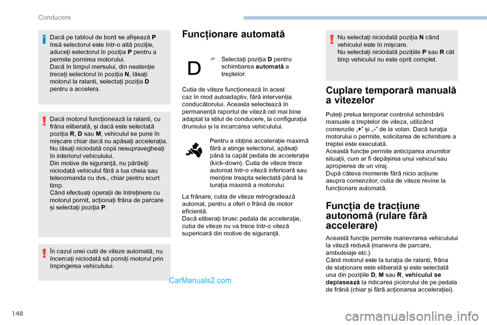 Peugeot Expert 2019 Manualul de utilizare (in Romanian) 148
Dacă pe tabloul de bord se afișează P
însă selectorul este într-o altă poziție,
aduceți selectorul în poziția P pentru a
permite pornirea motorului.
Dacă în timpul mersului, din ne Peugeot Expert 2019 Manualul de utilizare (in Romanian) 148
Dacă pe tabloul de bord se afișează P
însă selectorul este într-o altă poziție,
aduceți selectorul în poziția P pentru a
permite pornirea motorului.
Dacă în timpul mersului, din ne