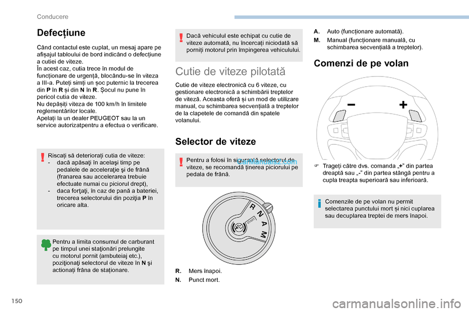 Peugeot Expert 2019  Manualul de utilizare (in Romanian) 150
Defecțiune
Când contactul este cuplat, un mesaj apare pe 
afișajul tabloului de bord indicând o defecțiune 
a cutiei de viteze.
În acest caz, cutia trece în modul de 
funcționare de urgen