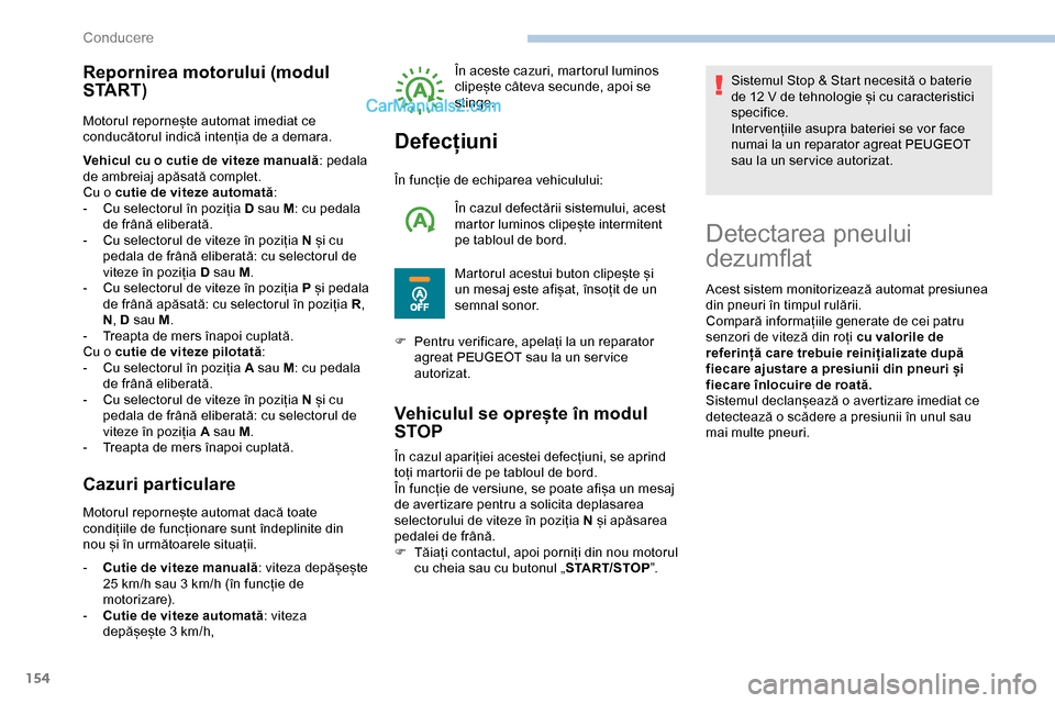 Peugeot Expert 2019 Manualul de utilizare (in Romanian) 154
Repornirea motorului (modul
S TA R T )
Motorul repornește automat imediat ce
conducătorul indică intenția de a demara.
Vehicul cu o cutie de viteze manuală: pedala
de ambreiaj apăsată co Peugeot Expert 2019 Manualul de utilizare (in Romanian) 154
Repornirea motorului (modul
S TA R T )
Motorul repornește automat imediat ce
conducătorul indică intenția de a demara.
Vehicul cu o cutie de viteze manuală: pedala
de ambreiaj apăsată co