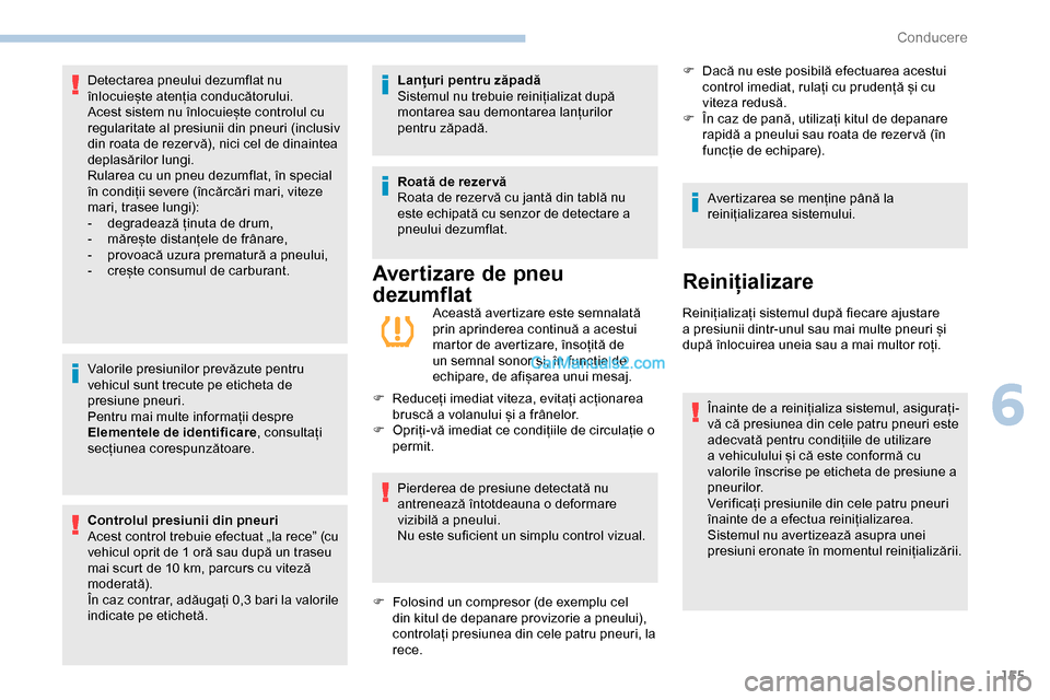 Peugeot Expert 2019  Manualul de utilizare (in Romanian) 155
Valorile presiunilor prevăzute pentru 
vehicul sunt trecute pe eticheta de 
presiune pneuri.
Pentru mai multe informații despre 
Elementele de identificare, consultați 
secțiunea corespunzăto