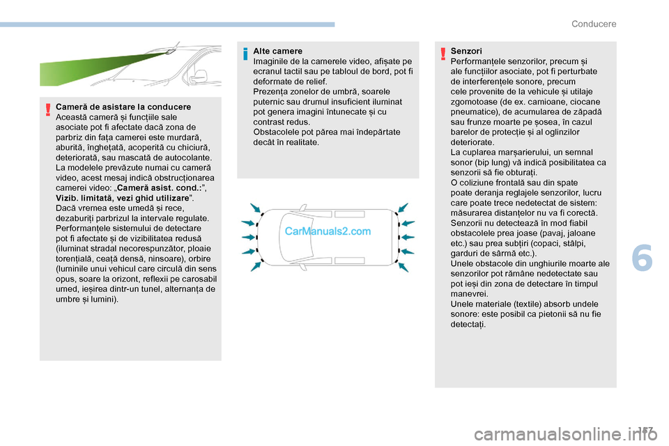 Peugeot Expert 2019  Manualul de utilizare (in Romanian) 157
Cameră de asistare la conducere
Această cameră și funcțiile sale 
asociate pot fi afectate dacă zona de 
parbriz din fața camerei este murdară, 
aburită, înghețată, acoperită cu chici