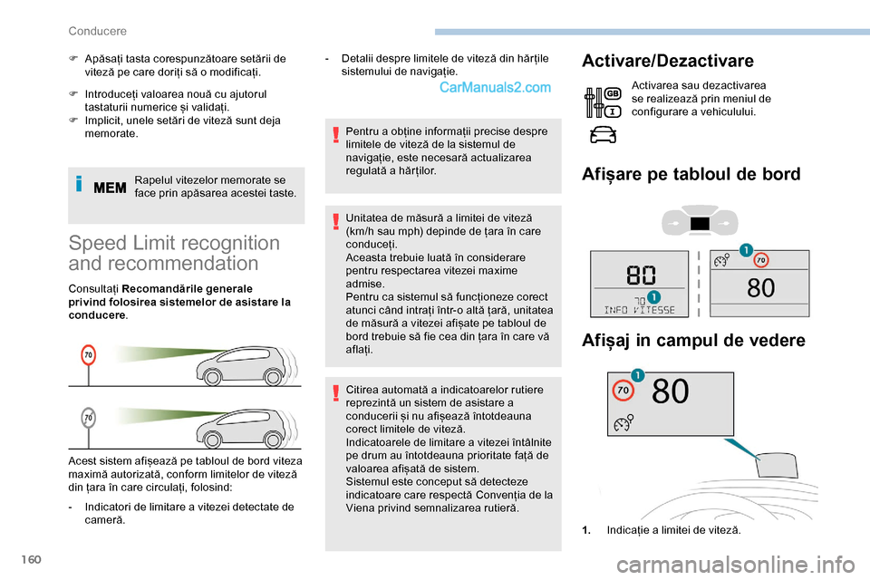 Peugeot Expert 2019  Manualul de utilizare (in Romanian) 160
F Introduceți valoarea nouă cu ajutorul tastaturii numerice și validați.
F
 
I
 mplicit, unele setări de viteză sunt deja 
memorate.
Rapelul vitezelor memorate se 
face prin apăsarea aceste