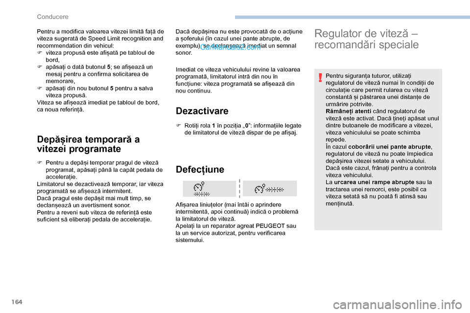Peugeot Expert 2019 Manualul de utilizare (in Romanian) 164
Depășirea temporară a
vitezei programate
F Pentru a depăși temporar pragul de viteză programat, apăsați până la capăt pedala de
accelerație.
Limitatorul se dezactivează temporar, ia Peugeot Expert 2019 Manualul de utilizare (in Romanian) 164
Depășirea temporară a
vitezei programate
F Pentru a depăși temporar pragul de viteză programat, apăsați până la capăt pedala de
accelerație.
Limitatorul se dezactivează temporar, ia
