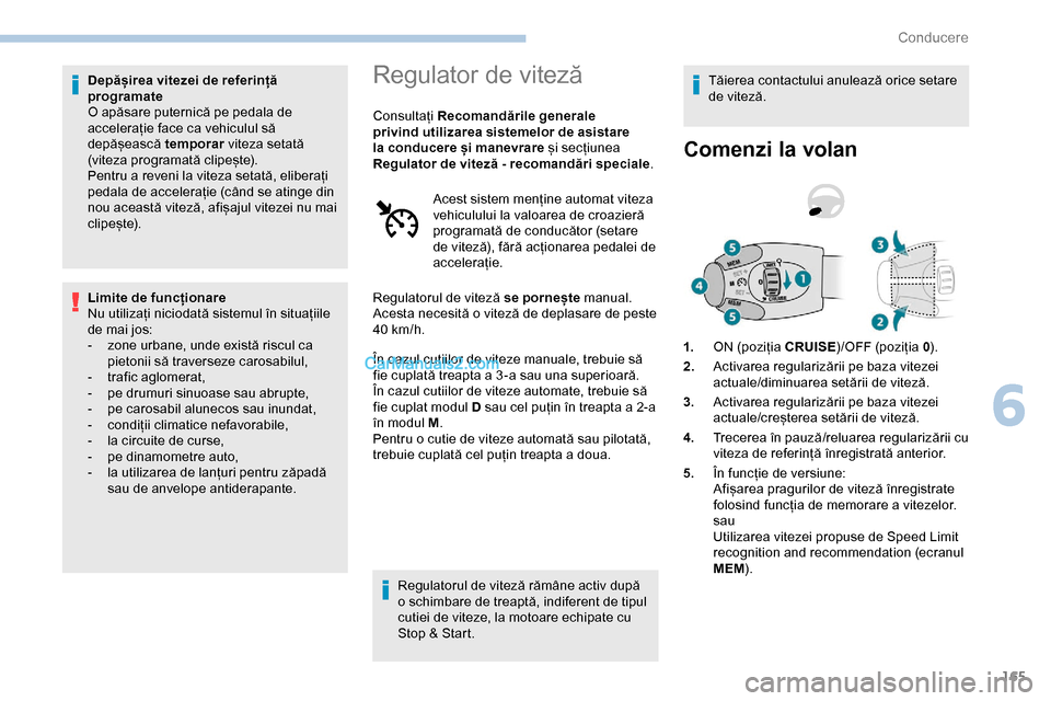 Peugeot Expert 2019  Manualul de utilizare (in Romanian) 165
Depășirea vitezei de referință 
programate
O apăsare puternică pe pedala de 
accelerație face ca vehiculul să 
depășească temporar viteza setată 
(viteza programată clipește).
Pentru