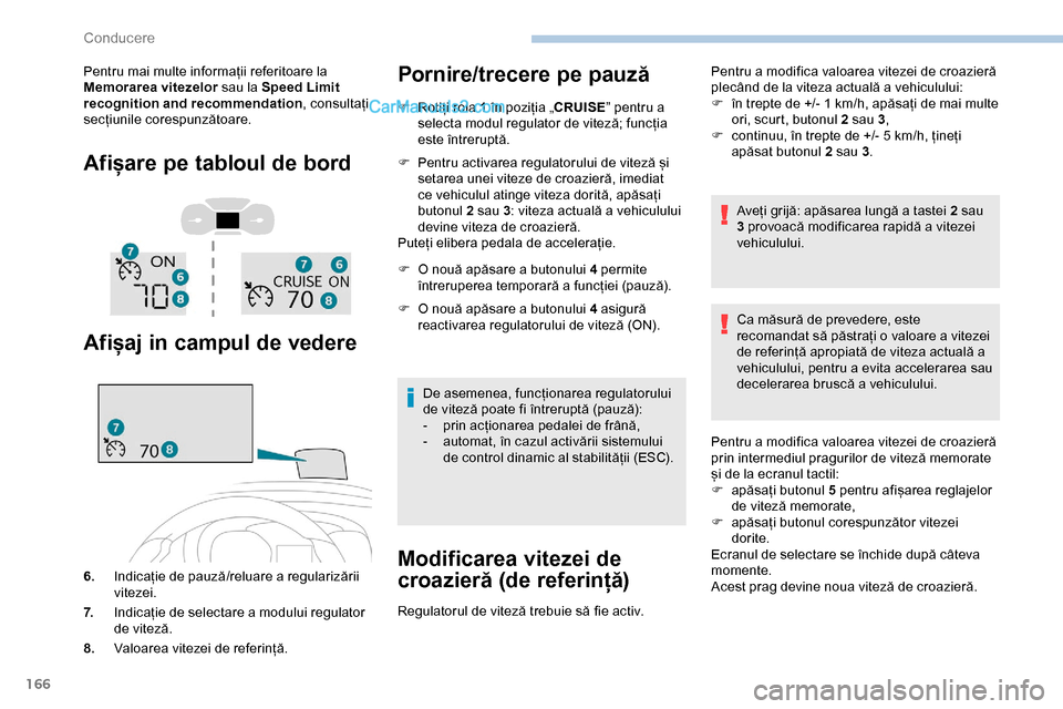 Peugeot Expert 2019 Manualul de utilizare (in Romanian) 166
Pentru mai multe informații referitoare la
Memorarea vitezelor sau la Speed Limit
recognition and recommendation , consultați
secțiunile corespunzătoare.
Afișare pe tabloul de bord
Afișaj Peugeot Expert 2019 Manualul de utilizare (in Romanian) 166
Pentru mai multe informații referitoare la
Memorarea vitezelor sau la Speed Limit
recognition and recommendation , consultați
secțiunile corespunzătoare.
Afișare pe tabloul de bord
Afișaj