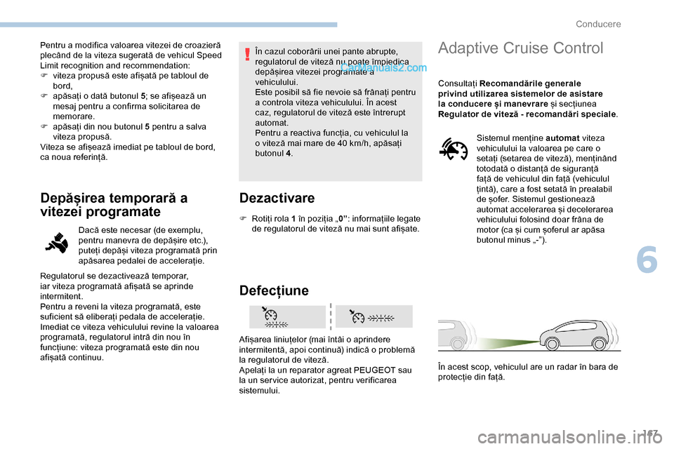 Peugeot Expert 2019 Manualul de utilizare (in Romanian) 167
Pentru a modifica valoarea vitezei de croazieră
plecând de la viteza sugerată de vehicul Speed
Limit recognition and recommendation:
F
v
iteza propusă este afișată pe tabloul de
bord,
F Peugeot Expert 2019 Manualul de utilizare (in Romanian) 167
Pentru a modifica valoarea vitezei de croazieră
plecând de la viteza sugerată de vehicul Speed
Limit recognition and recommendation:
F
v
iteza propusă este afișată pe tabloul de
bord,
F