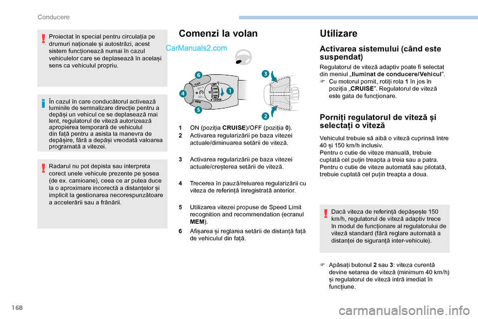 Peugeot Expert 2019 Manualul de utilizare (in Romanian) 168
Proiectat în special pentru circulația pe
drumuri naționale și autostrăzi, acest
sistem funcționează numai în cazul
vehiculelor care se deplasează în același
sens ca vehiculul propr Peugeot Expert 2019 Manualul de utilizare (in Romanian) 168
Proiectat în special pentru circulația pe
drumuri naționale și autostrăzi, acest
sistem funcționează numai în cazul
vehiculelor care se deplasează în același
sens ca vehiculul propr