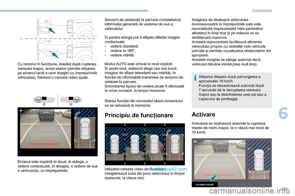 Peugeot Expert 2019 Manualul de utilizare (in Romanian) 181
Cu motorul în funcțiune, imediat după cuplarea
mersului înapoi, acest sistem permite afișarea
pe ecranul tactil a unor imagini cu împrejurimile
vehiculului, folosind o cameră video spate Peugeot Expert 2019 Manualul de utilizare (in Romanian) 181
Cu motorul în funcțiune, imediat după cuplarea
mersului înapoi, acest sistem permite afișarea
pe ecranul tactil a unor imagini cu împrejurimile
vehiculului, folosind o cameră video spate