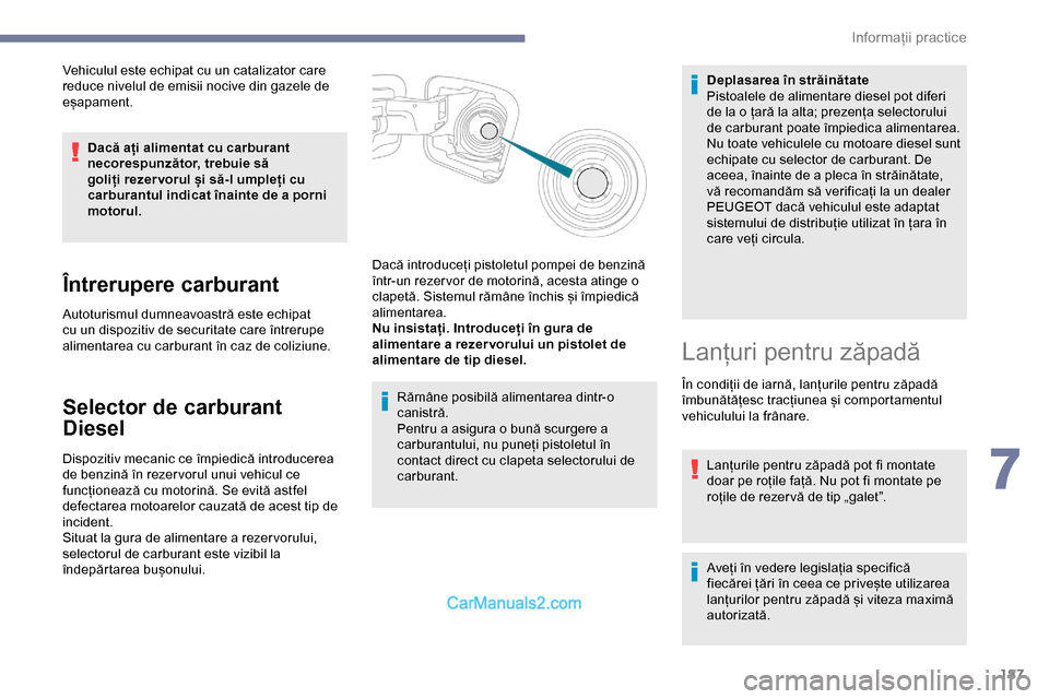 Peugeot Expert 2019 Manualul de utilizare (in Romanian) 187
Vehiculul este echipat cu un catalizator care
reduce nivelul de emisii nocive din gazele de
eșapament.Dacă ați alimentat cu carburant
necorespunzător, trebuie să
goliți rezer vorul și s Peugeot Expert 2019 Manualul de utilizare (in Romanian) 187
Vehiculul este echipat cu un catalizator care
reduce nivelul de emisii nocive din gazele de
eșapament.Dacă ați alimentat cu carburant
necorespunzător, trebuie să
goliți rezer vorul și s