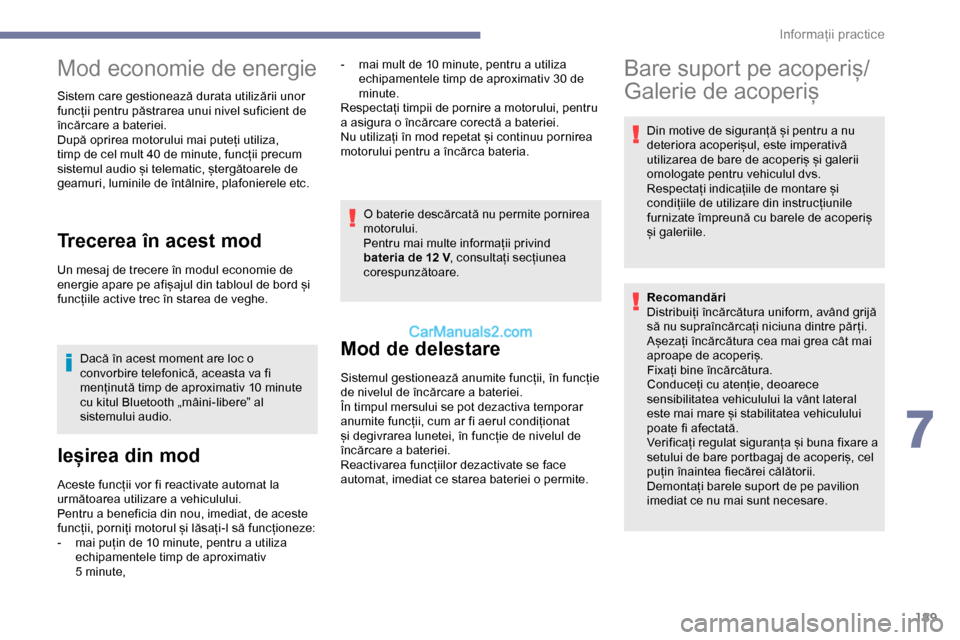 Peugeot Expert 2019  Manualul de utilizare (in Romanian) 189
Mod economie de energie
Sistem care gestionează durata utilizării unor 
funcții pentru păstrarea unui nivel suficient de 
încărcare a bateriei.
După oprirea motorului mai puteți utiliza, 
