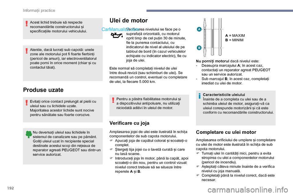 Peugeot Expert 2019 Manualul de utilizare (in Romanian) 192
Acest lichid trebuie să respecte
recomandările constructorului și
specificațiile motorului vehiculului.
Atentie, dacă lucrați sub capotă: unele
zone ale motorului pot fi foarte fierbinț Peugeot Expert 2019 Manualul de utilizare (in Romanian) 192
Acest lichid trebuie să respecte
recomandările constructorului și
specificațiile motorului vehiculului.
Atentie, dacă lucrați sub capotă: unele
zone ale motorului pot fi foarte fierbinț