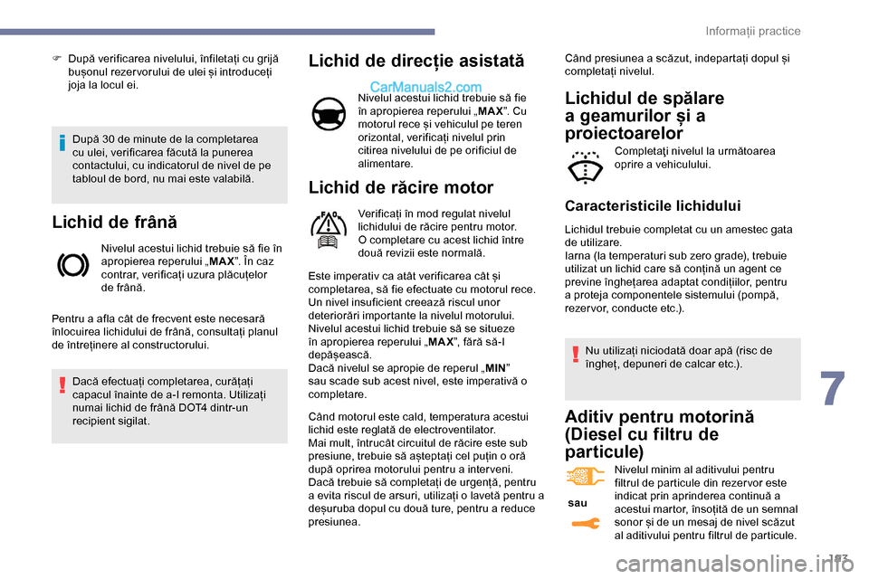 Peugeot Expert 2019 Manualul de utilizare (in Romanian) 193
După 30 de minute de la completarea
cu ulei, verificarea făcută la punerea
contactului, cu indicatorul de nivel de pe
tabloul de bord, nu mai este valabilă.
Lichid de frână
Nivelul acestu Peugeot Expert 2019 Manualul de utilizare (in Romanian) 193
După 30 de minute de la completarea
cu ulei, verificarea făcută la punerea
contactului, cu indicatorul de nivel de pe
tabloul de bord, nu mai este valabilă.
Lichid de frână
Nivelul acestu