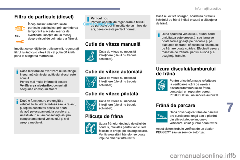 Peugeot Expert 2019 Manualul de utilizare (in Romanian) 195
Filtru de particule (diesel)
sau Începutul saturării filtrului de
particule este indicat prin aprinderea
temporară a acestui martor de
avertizare, însoțită de un mesaj
despre riscul de Peugeot Expert 2019 Manualul de utilizare (in Romanian) 195
Filtru de particule (diesel)
sau Începutul saturării filtrului de
particule este indicat prin aprinderea
temporară a acestui martor de
avertizare, însoțită de un mesaj
despre riscul de