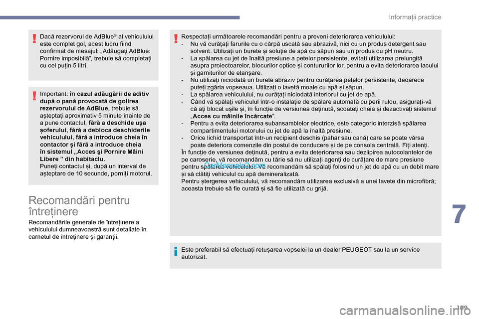 Peugeot Expert 2019 Manualul de utilizare (in Romanian) 199
Dacă rezer vorul de AdBlue® al vehiculului
este complet gol, acest lucru fiind
confirmat de mesajul: „ Adăugați AdBlue:
Pornire imposibilă”, trebuie să completați
cu cel puțin 5 li Peugeot Expert 2019 Manualul de utilizare (in Romanian) 199
Dacă rezer vorul de AdBlue® al vehiculului
este complet gol, acest lucru fiind
confirmat de mesajul: „ Adăugați AdBlue:
Pornire imposibilă”, trebuie să completați
cu cel puțin 5 li