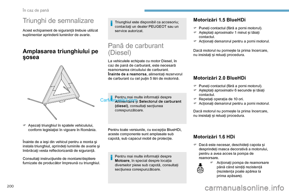 Peugeot Expert 2019 Manualul de utilizare (in Romanian) 200
Triunghi de semnalizare
Acest echipament de siguranță trebuie utilizat
suplimentar aprinderii luminilor de avarie.
Amplasarea triunghiului pe
şosea
Înainte de a ieşi din vehicul pentru a mo Peugeot Expert 2019 Manualul de utilizare (in Romanian) 200
Triunghi de semnalizare
Acest echipament de siguranță trebuie utilizat
suplimentar aprinderii luminilor de avarie.
Amplasarea triunghiului pe
şosea
Înainte de a ieşi din vehicul pentru a mo