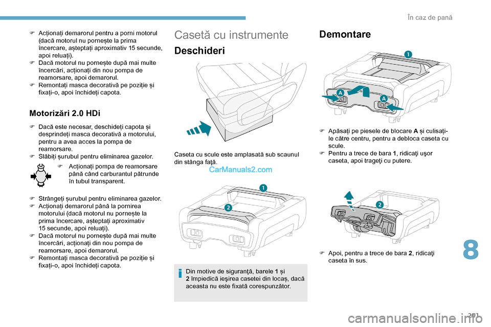 Peugeot Expert 2019 Manualul de utilizare (in Romanian) 201
F Acționați demarorul pentru a porni motorul (dacă motorul nu pornește la prima
încercare, așteptați aproximativ 15 secunde,
apoi reluați).
F
D
acă motorul nu pornește după mai mul Peugeot Expert 2019 Manualul de utilizare (in Romanian) 201
F Acționați demarorul pentru a porni motorul (dacă motorul nu pornește la prima
încercare, așteptați aproximativ 15 secunde,
apoi reluați).
F
D
acă motorul nu pornește după mai mul